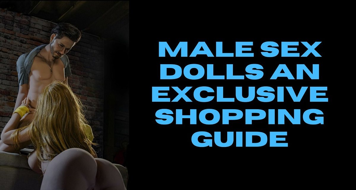 MALE SEX DOLLS AN EXCLUSIVE SHOPPING GUIDE