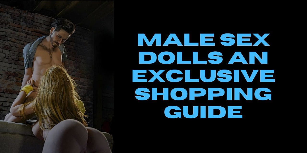 MALE SEX DOLLS AN EXCLUSIVE SHOPPING GUIDE